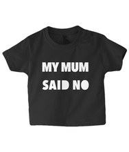 Load image into Gallery viewer, My Mum Said No Baby T Shirt