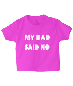 My Dad Said No Baby T Shirt