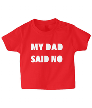 Load image into Gallery viewer, My Dad Said No Baby T Shirt