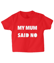 Load image into Gallery viewer, My Mum Said No Baby T Shirt
