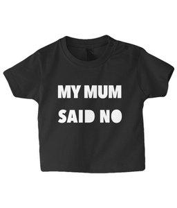 My Mum Said No Baby T Shirt